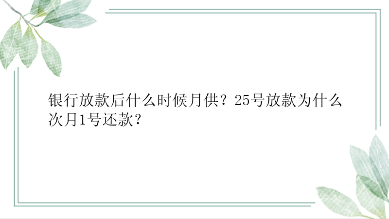 银行放款后什么时候月供？25号放款为什么次月1号还款？