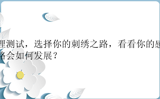 心理测试，选择你的刺绣之路，看看你的感情之路会如何发展？