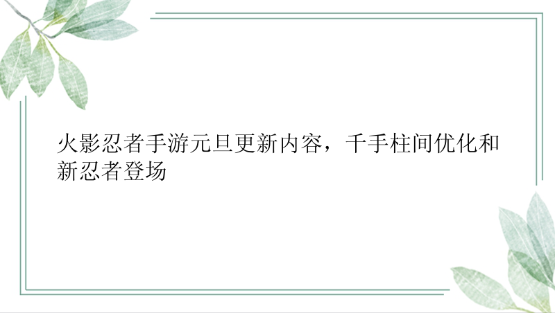 火影忍者手游元旦更新内容，千手柱间优化和新忍者登场