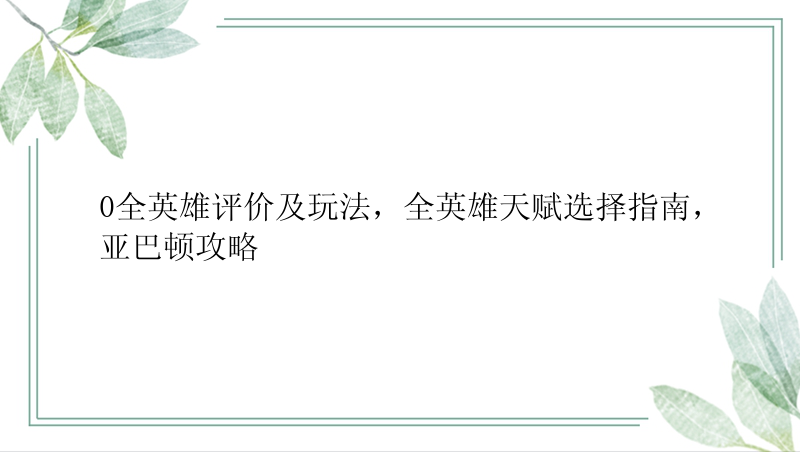 0全英雄评价及玩法，全英雄天赋选择指南，亚巴顿攻略