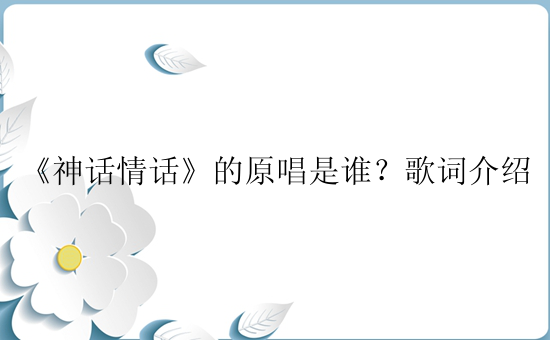 《神话情话》的原唱是谁？歌词介绍