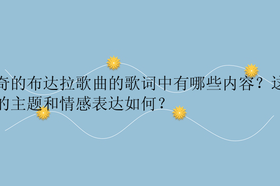 神奇的布达拉歌曲的歌词中有哪些内容？这首歌的主题和情感表达如何？