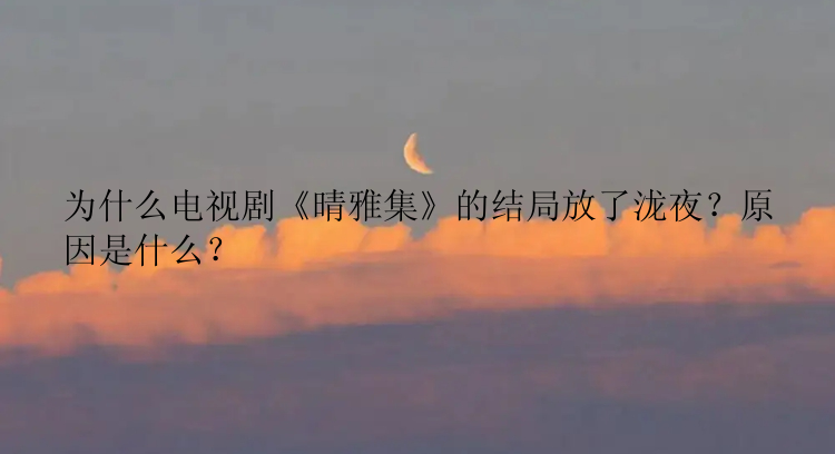 为什么电视剧《晴雅集》的结局放了泷夜？原因是什么？