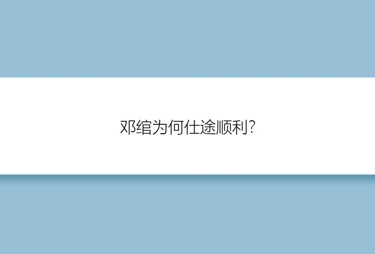 邓绾为何仕途顺利？