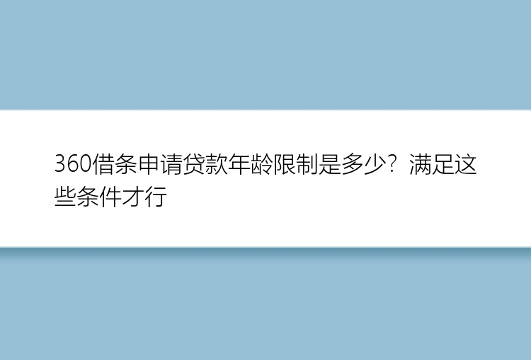 360借条申请贷款年龄限制是多少？满足这些条件才行