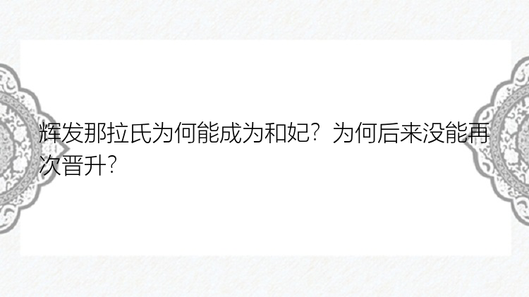 辉发那拉氏为何能成为和妃？为何后来没能再次晋升？