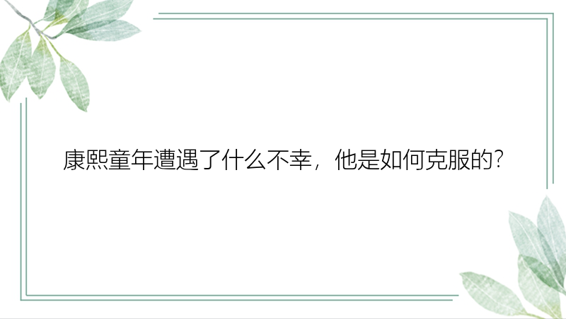 康熙童年遭遇了什么不幸，他是如何克服的？