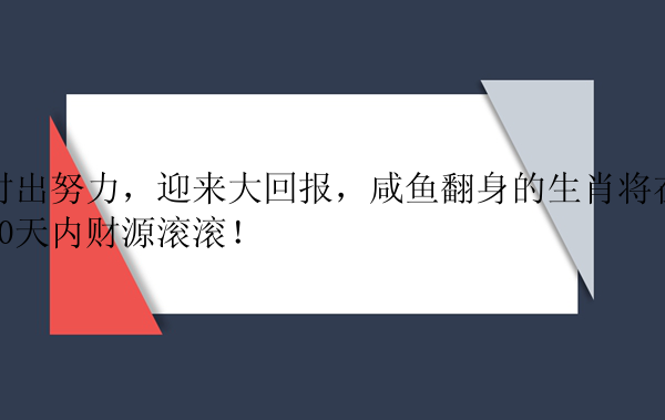 付出努力，迎来大回报，咸鱼翻身的生肖将在30天内财源滚滚！