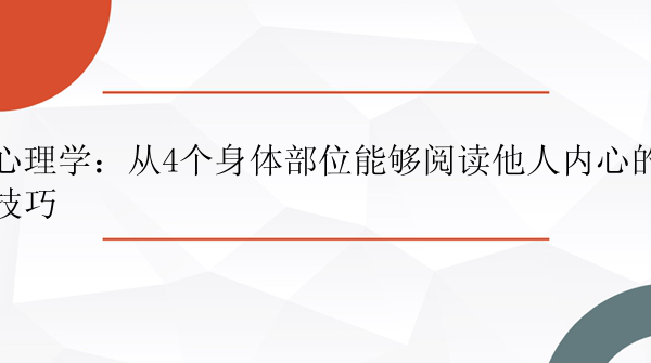 心理学：从4个身体部位能够阅读他人内心的技巧