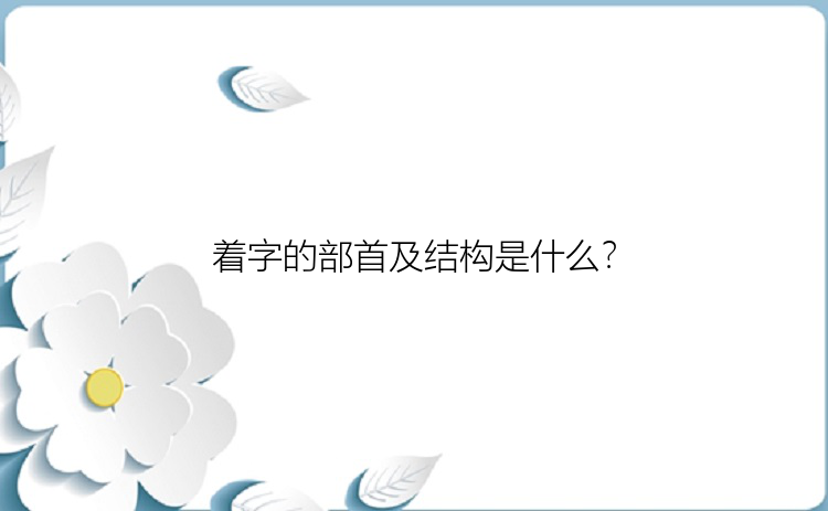 着字的部首及结构是什么？