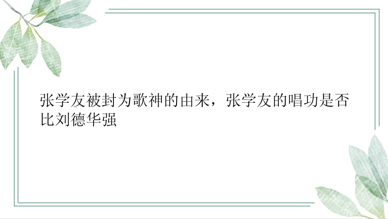 张学友被封为歌神的由来，张学友的唱功是否比刘德华强