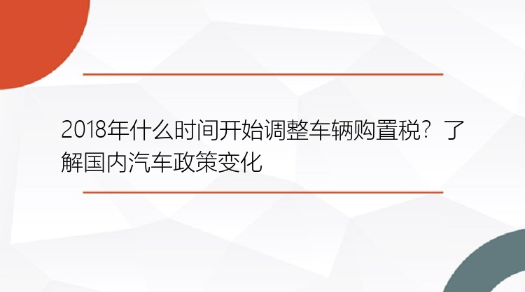 2018年什么时间开始调整车辆购置税？了解国内汽车政策变化