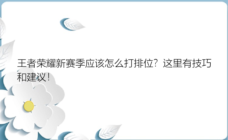 王者荣耀新赛季应该怎么打排位？这里有技巧和建议！