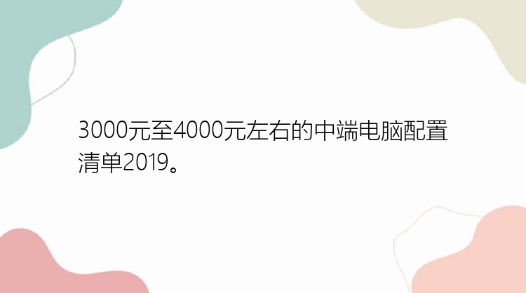 3000元至4000元左右的中端电脑配置清单2019。