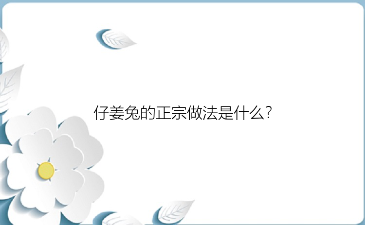 仔姜兔的正宗做法是什么？