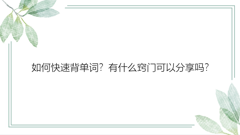 如何快速背单词？有什么窍门可以分享吗？