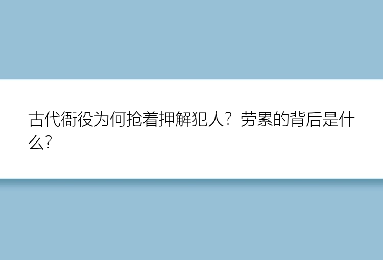 古代衙役为何抢着押解犯人？劳累的背后是什么？