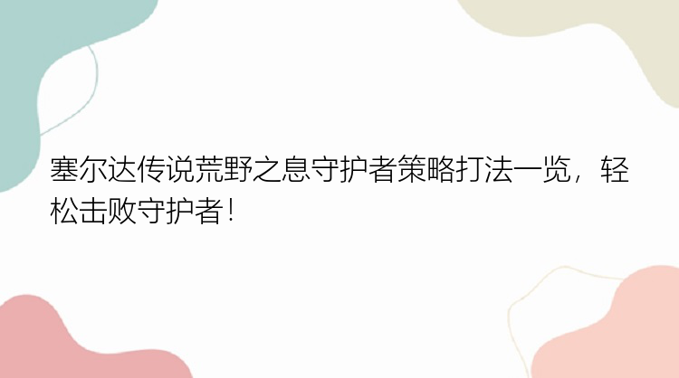 塞尔达传说荒野之息守护者策略打法一览，轻松击败守护者！