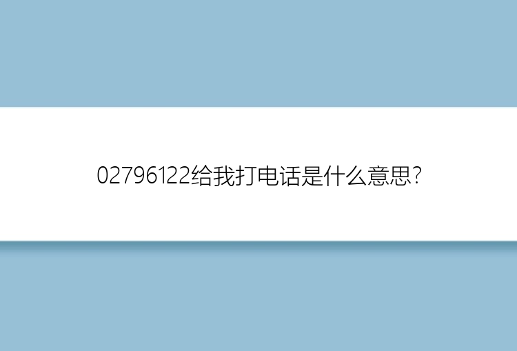 02796122给我打电话是什么意思？