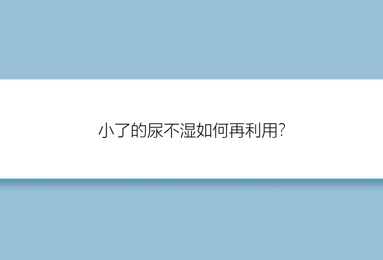 小了的尿不湿如何再利用？