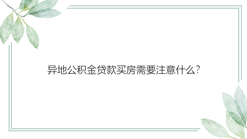 异地公积金贷款买房需要注意什么？