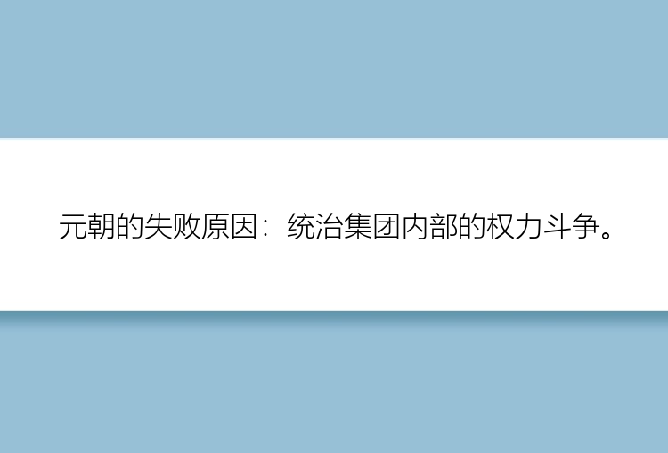 元朝的失败原因：统治集团内部的权力斗争。