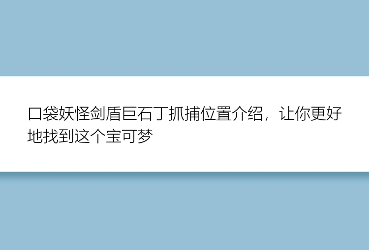 口袋妖怪剑盾巨石丁抓捕位置介绍，让你更好地找到这个宝可梦