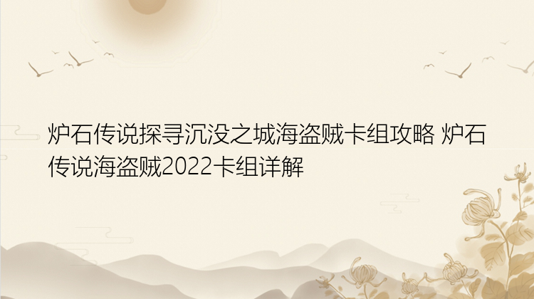 炉石传说探寻沉没之城海盗贼卡组攻略 炉石传说海盗贼2022卡组详解