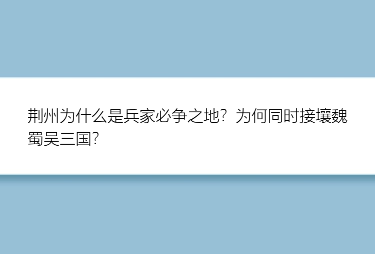 荆州为什么是兵家必争之地？为何同时接壤魏蜀吴三国？