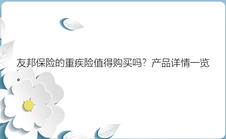 友邦保险的重疾险值得购买吗？产品详情一览。