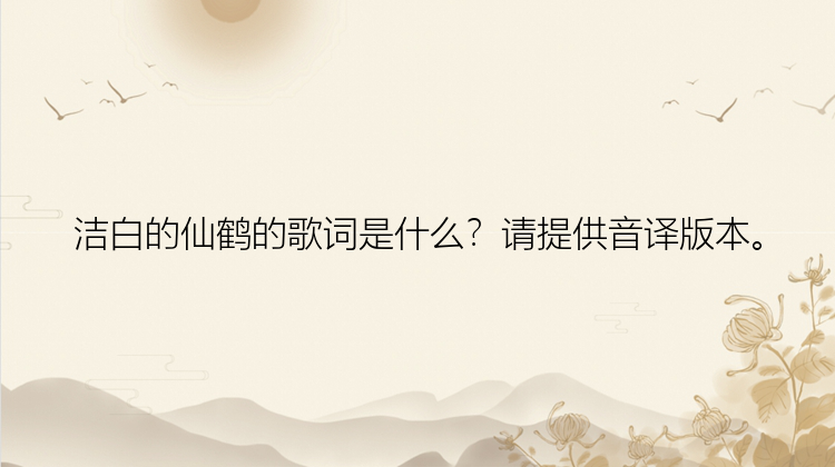 洁白的仙鹤的歌词是什么？请提供音译版本。