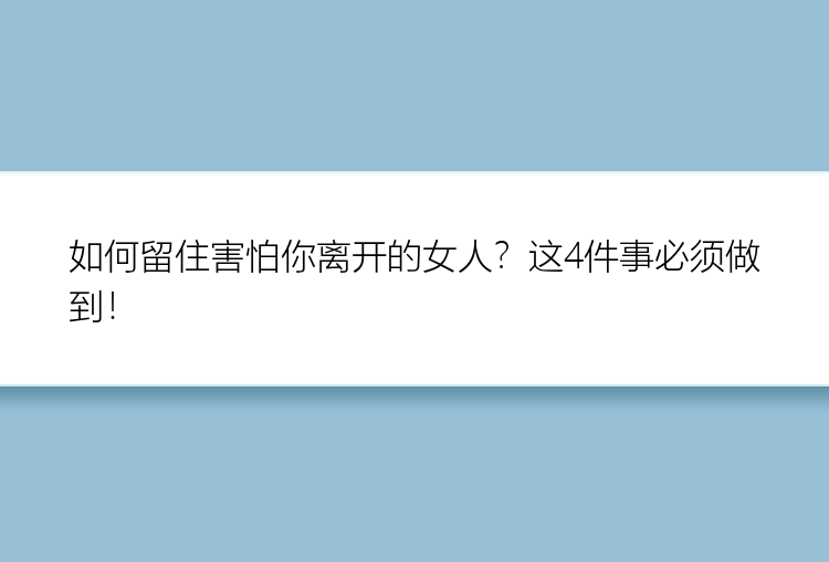 如何留住害怕你离开的女人？这4件事必须做到！