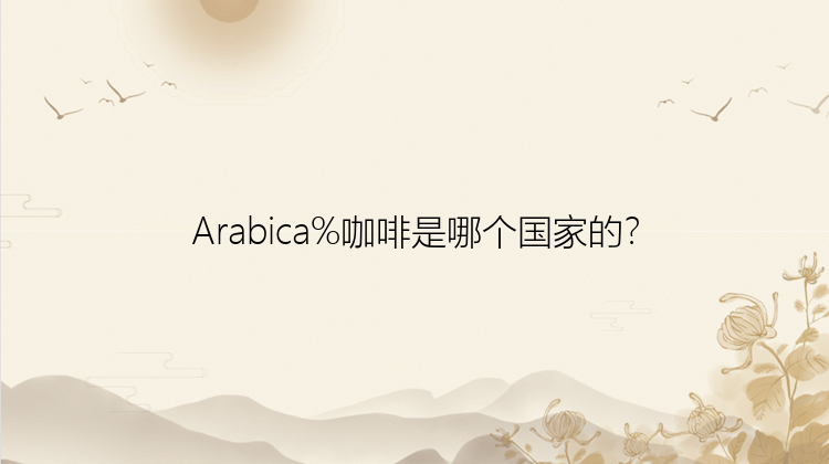 Arabica%咖啡是哪个国家的？