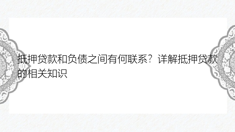 抵押贷款和负债之间有何联系？详解抵押贷款的相关知识