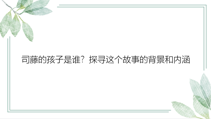 司藤的孩子是谁？探寻这个故事的背景和内涵