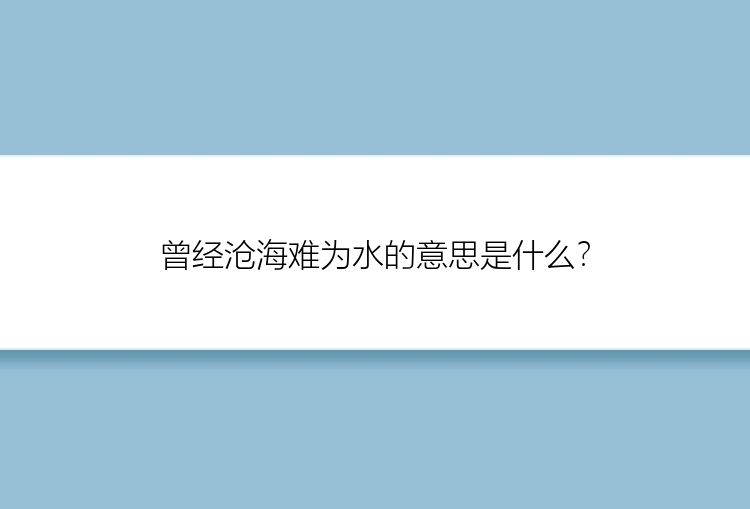 曾经沧海难为水的意思是什么？