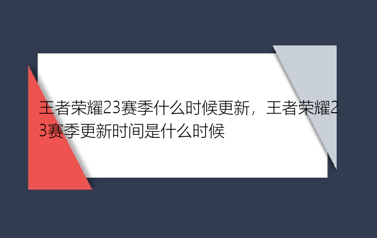 王者荣耀23赛季什么时候更新，王者荣耀23赛季更新时间是什么时候