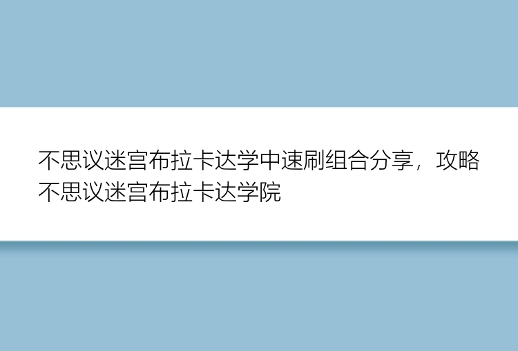 不思议迷宫布拉卡达学中速刷组合分享，攻略不思议迷宫布拉卡达学院