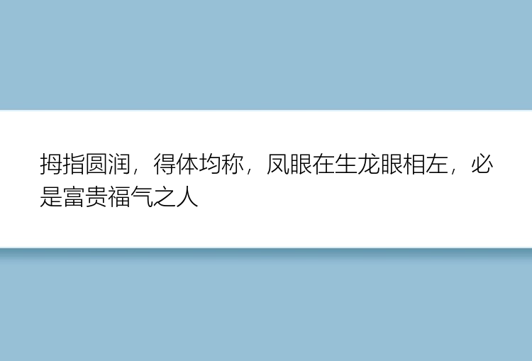 拇指圆润，得体均称，凤眼在生龙眼相左，必是富贵福气之人