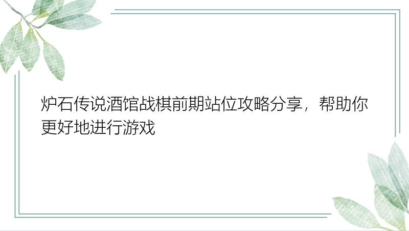 炉石传说酒馆战棋前期站位攻略分享，帮助你更好地进行游戏