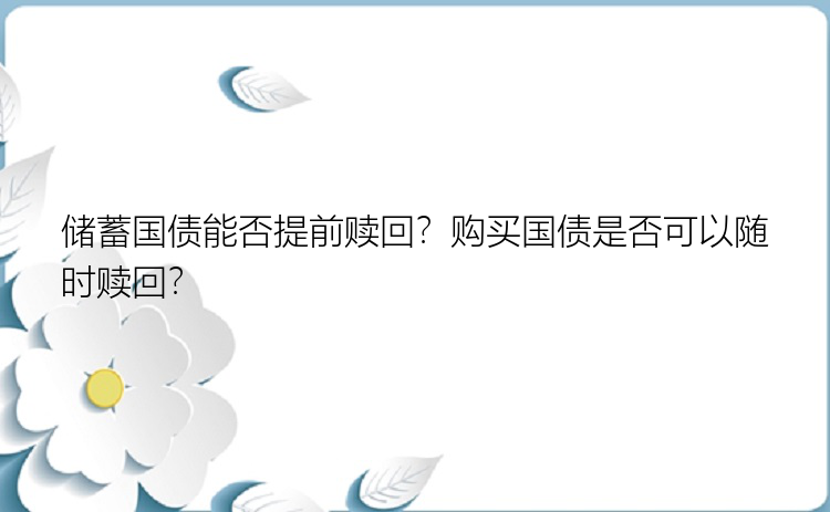 储蓄国债能否提前赎回？购买国债是否可以随时赎回？