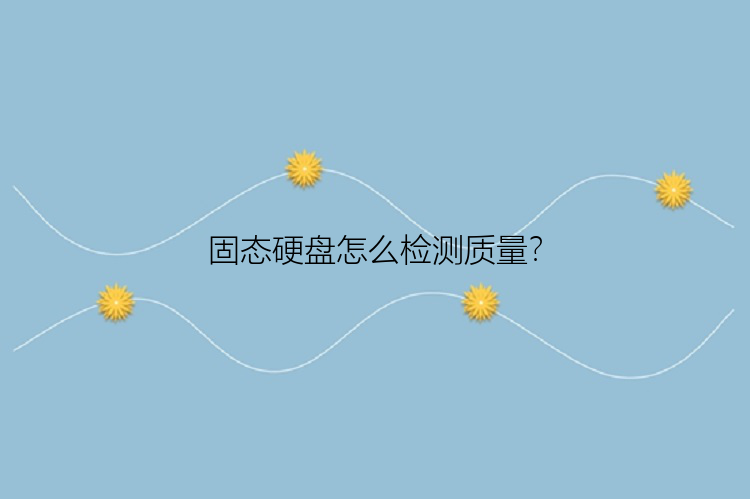 固态硬盘怎么检测质量？