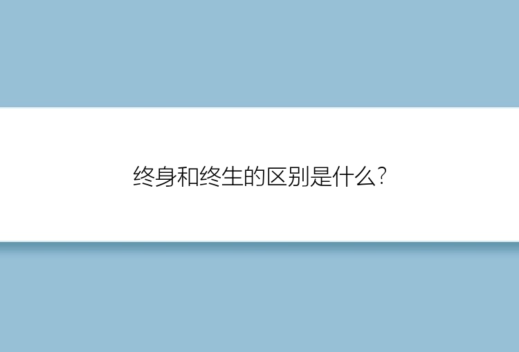 终身和终生的区别是什么？