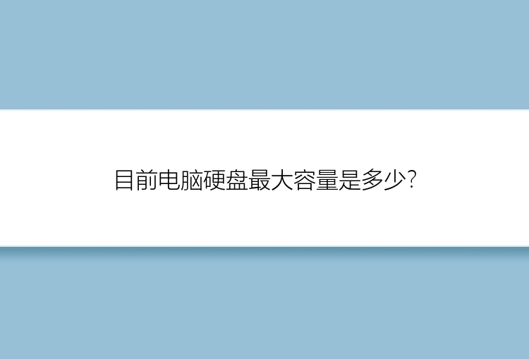 目前电脑硬盘最大容量是多少？