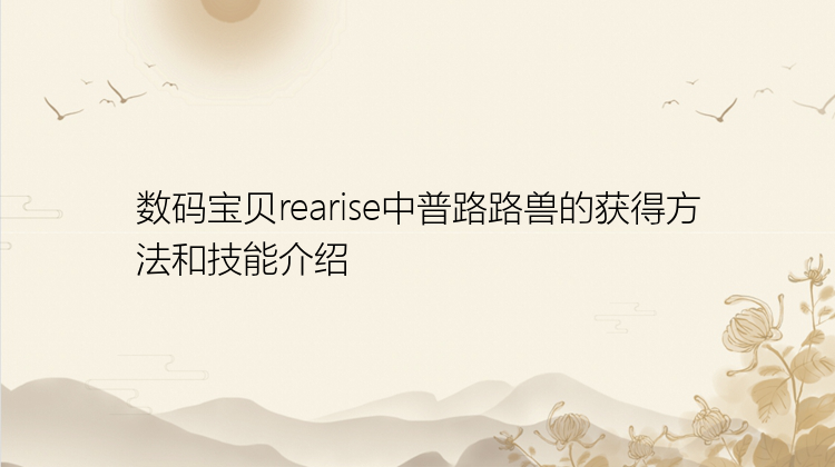 数码宝贝rearise中普路路兽的获得方法和技能介绍