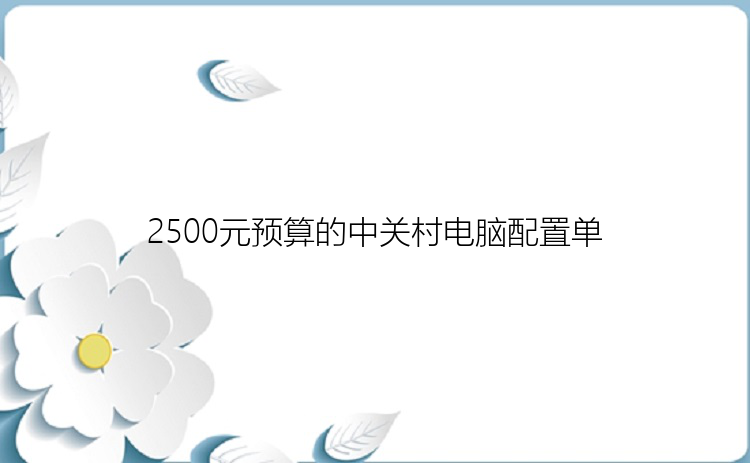 2500元预算的中关村电脑配置单