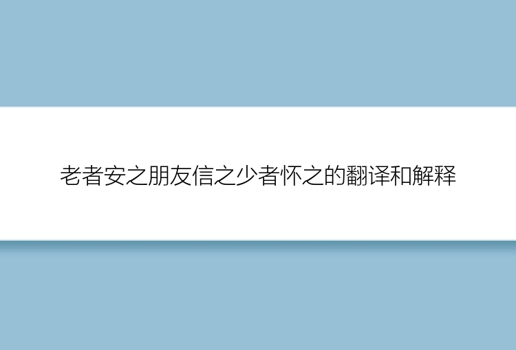 老者安之朋友信之少者怀之的翻译和解释