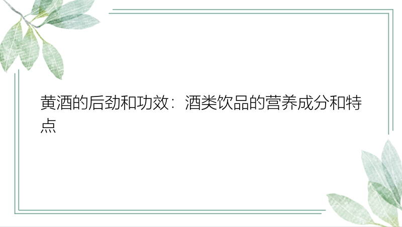 黄酒的后劲和功效：酒类饮品的营养成分和特点