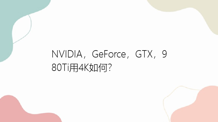 NVIDIA，GeForce，GTX，980Ti用4K如何？