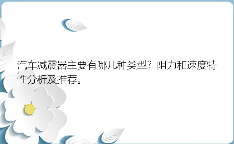 汽车减震器主要有哪几种类型？阻力和速度特性分析及推荐。